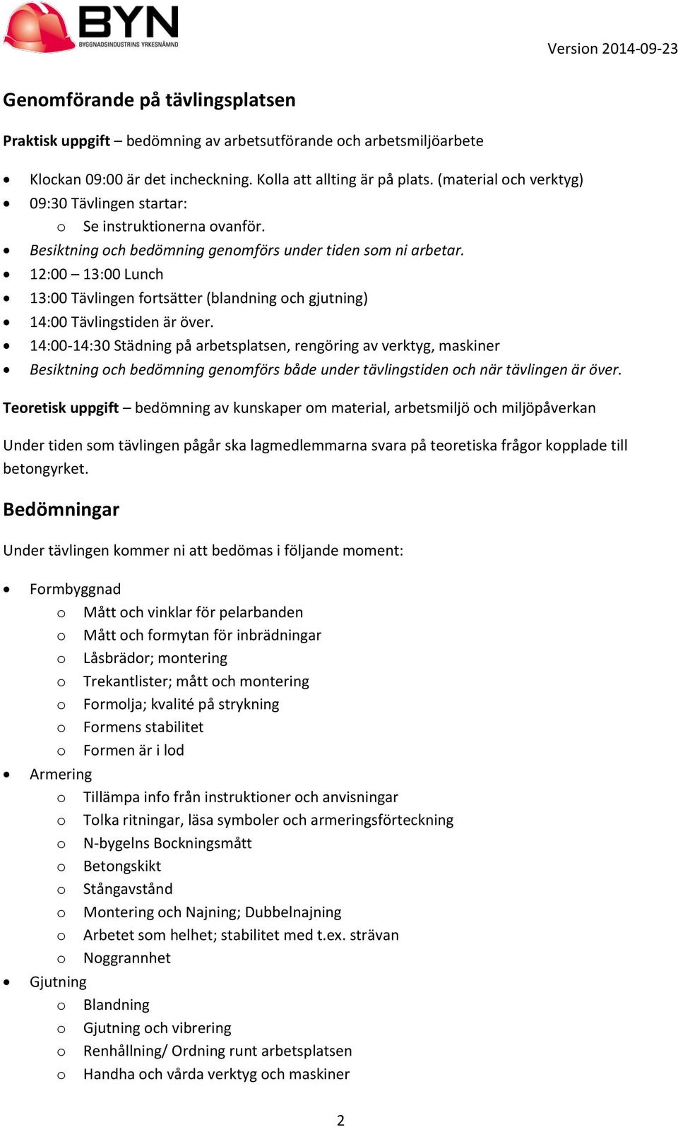 12:00 13:00 Lunch 13:00 Tävlingen fortsätter (blandning och gjutning) 14:00 Tävlingstiden är över.