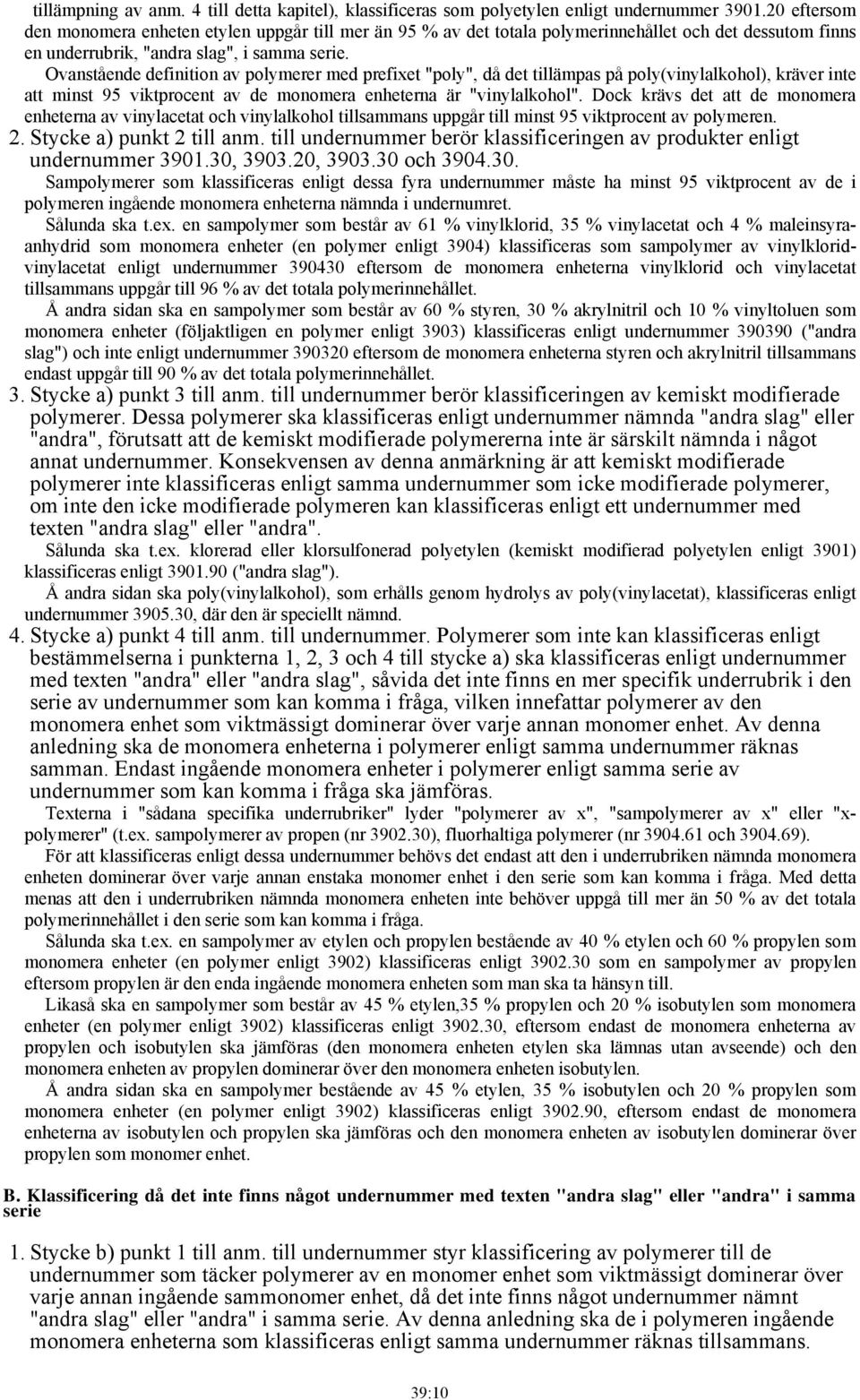 Ovanstående definition av polymerer med prefixet "poly", då det tillämpas på poly(vinylalkohol), kräver inte att minst 95 viktprocent av de monomera enheterna är "vinylalkohol".