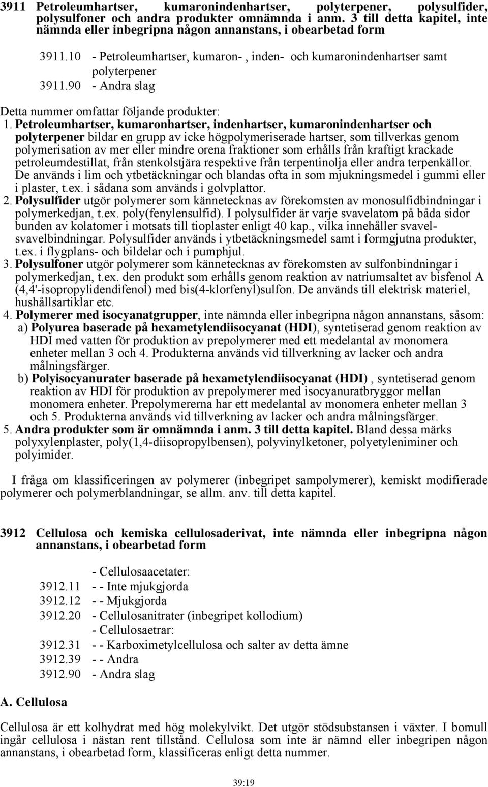 90 - Andra slag Detta nummer omfattar följande produkter: 1.