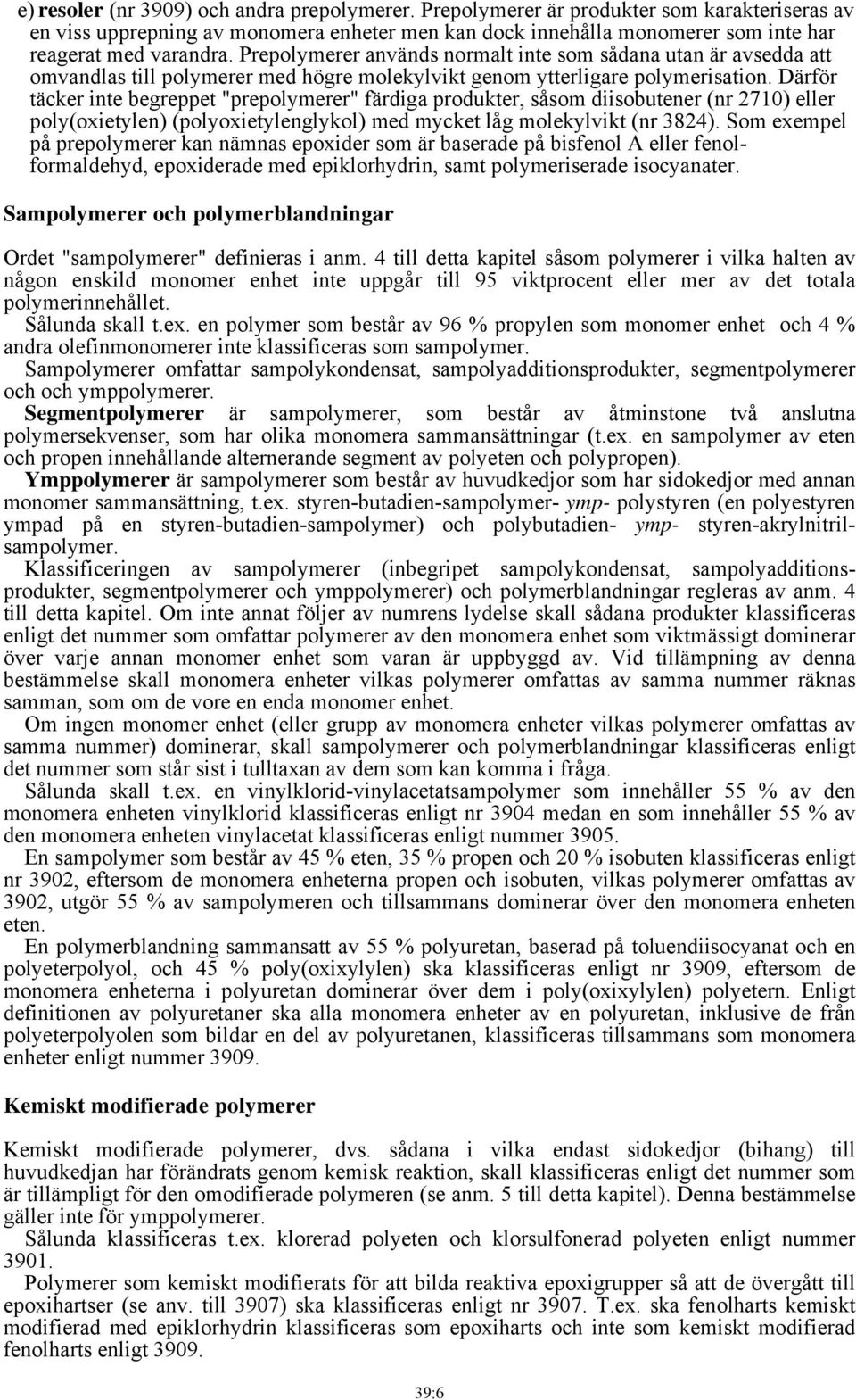 Därför täcker inte begreppet "prepolymerer" färdiga produkter, såsom diisobutener (nr 2710) eller poly(oxietylen) (polyoxietylenglykol) med mycket låg molekylvikt (nr 3824).