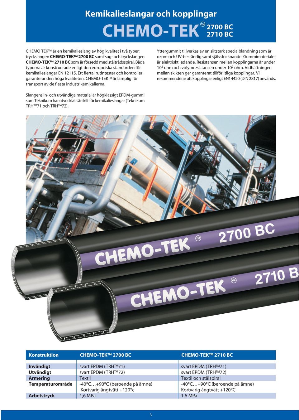CHEMO-TEK är lämplig för transport av de flesta industrikemikalierna. Yttergummit tillverkas av en slitstark specialblandning som är ozon- och UV-beständig samt självslocknande.