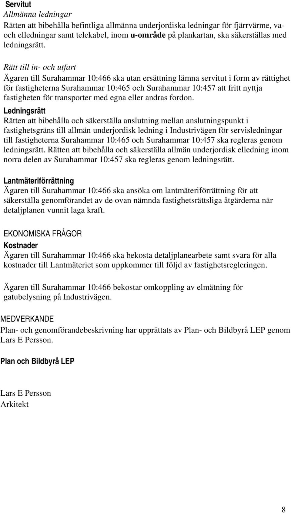 Rätt till in- och utfart Ägaren till Surahammar 10:466 ska utan ersättning lämna servitut i form av rättighet för fastigheterna Surahammar 10:465 och Surahammar 10:457 att fritt nyttja fastigheten