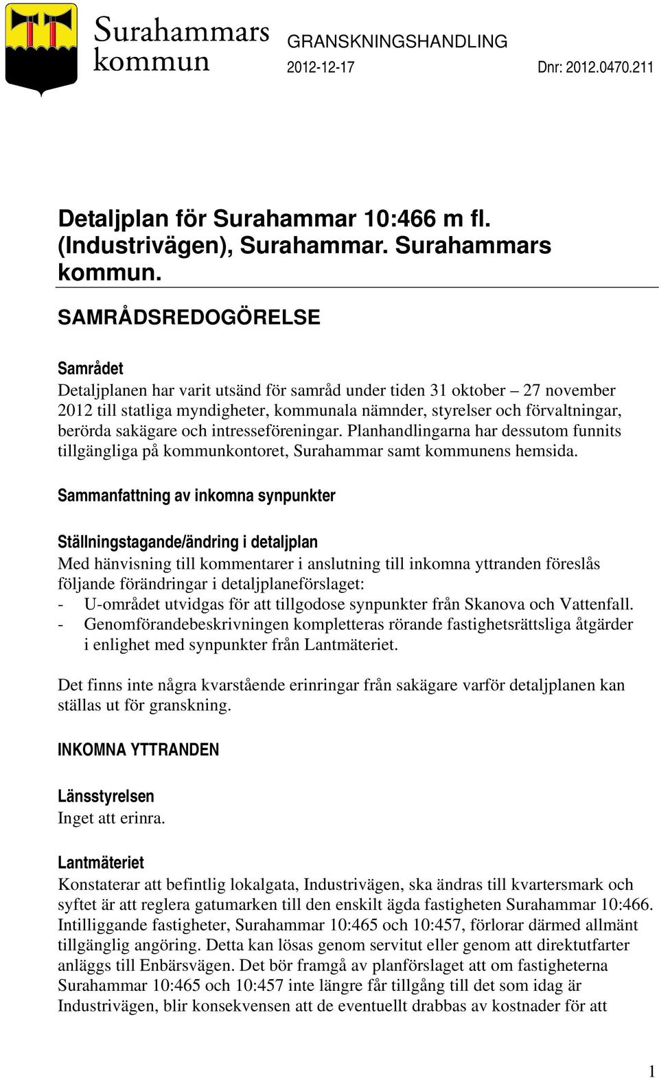 sakägare och intresseföreningar. Planhandlingarna har dessutom funnits tillgängliga på kommunkontoret, Surahammar samt kommunens hemsida.