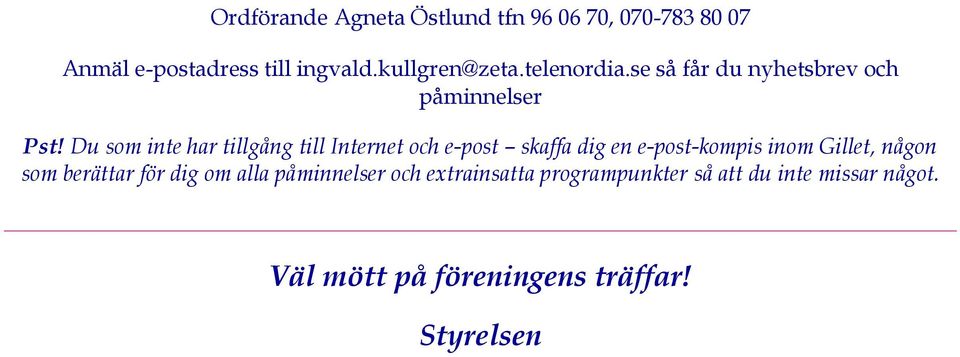 Du som inte har tillgång till Internet och e-post skaffa dig en e-post-kompis inom Gillet, någon