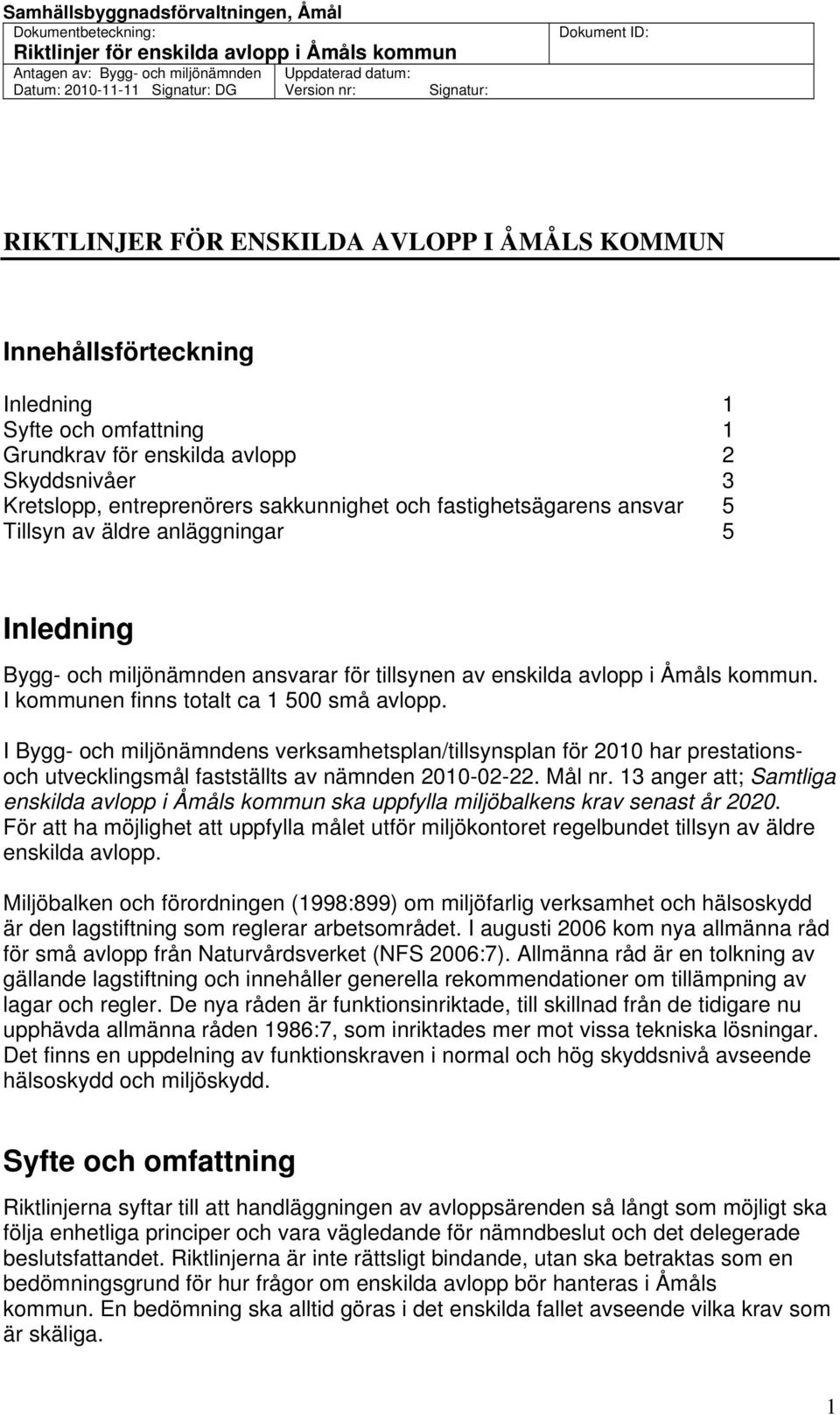 I kommunen finns totalt ca 1 500 små avlopp. I Bygg- och miljönämndens verksamhetsplan/tillsynsplan för 2010 har prestationsoch utvecklingsmål fastställts av nämnden 2010-02-22. Mål nr.