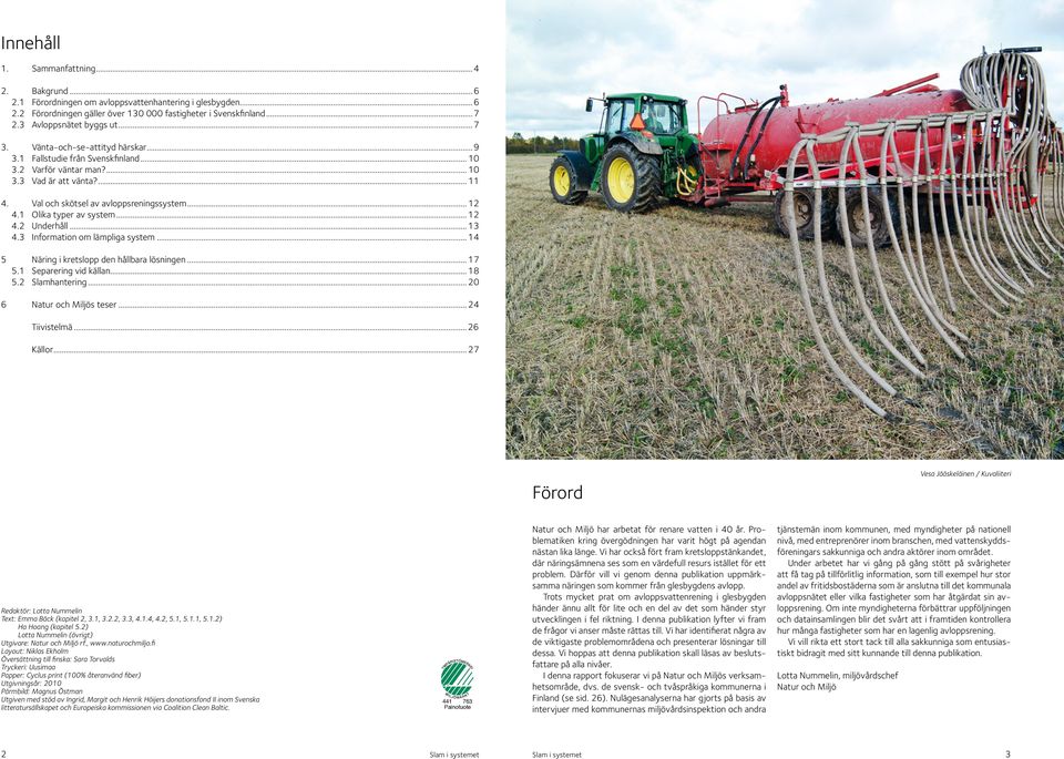 Val och skötsel av avloppsreningssystem... 12 4.1 Olika typer av system... 12 4.2 Underhåll... 13 4.3 Information om lämpliga system... 14 5 Näring i kretslopp den hållbara lösningen... 17 5.