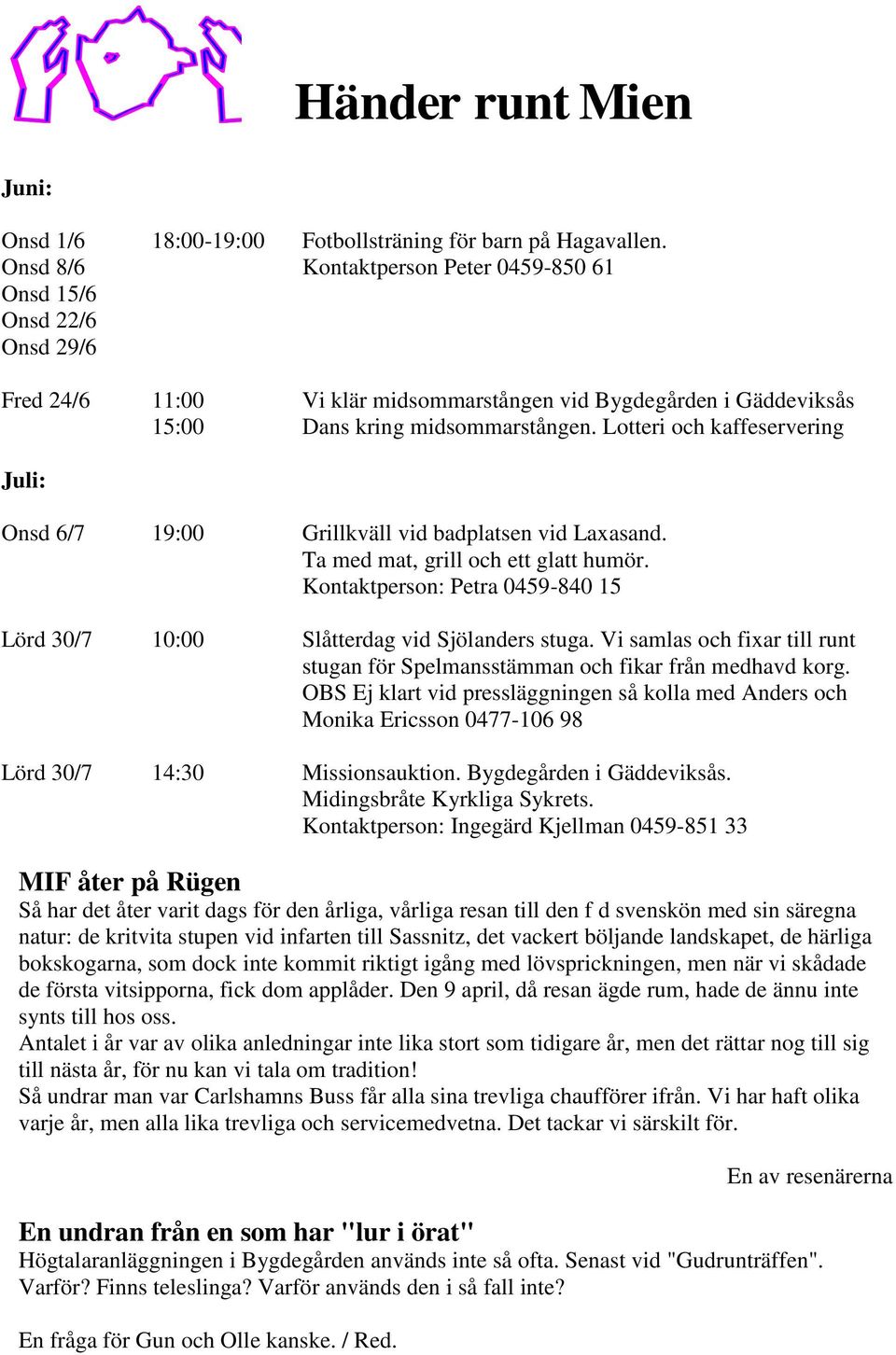 Lotteri och kaffeservering Juli: Onsd 6/7 19:00 Grillkväll vid badplatsen vid Laxasand. Ta med mat, grill och ett glatt humör.