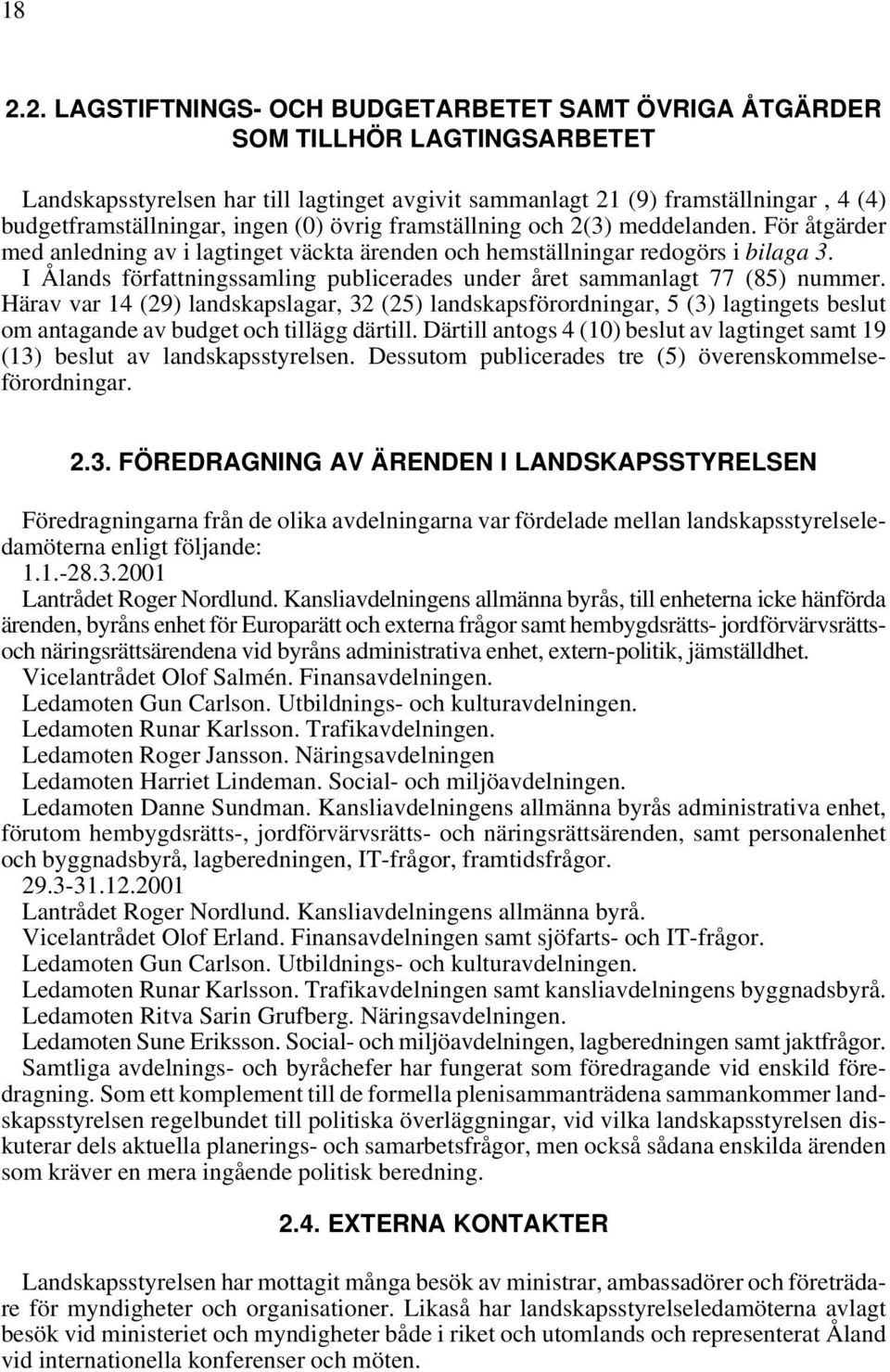 I Ålands författningssamling publicerades under året sammanlagt 77 (85) nummer.