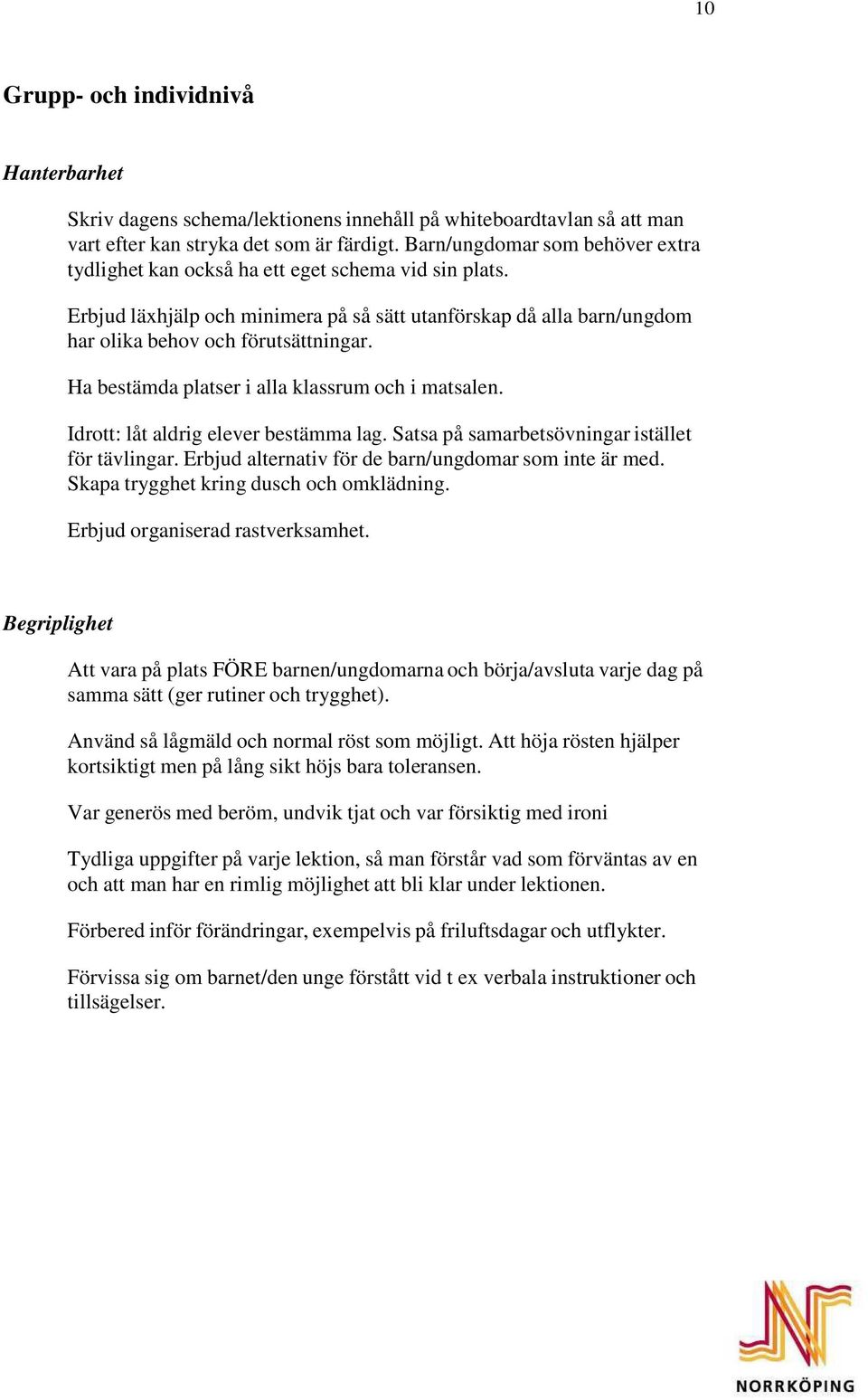 Ha bestämda platser i alla klassrum och i matsalen. Idrott: låt aldrig elever bestämma lag. Satsa på samarbetsövningar istället för tävlingar. Erbjud alternativ för de barn/ungdomar som inte är med.