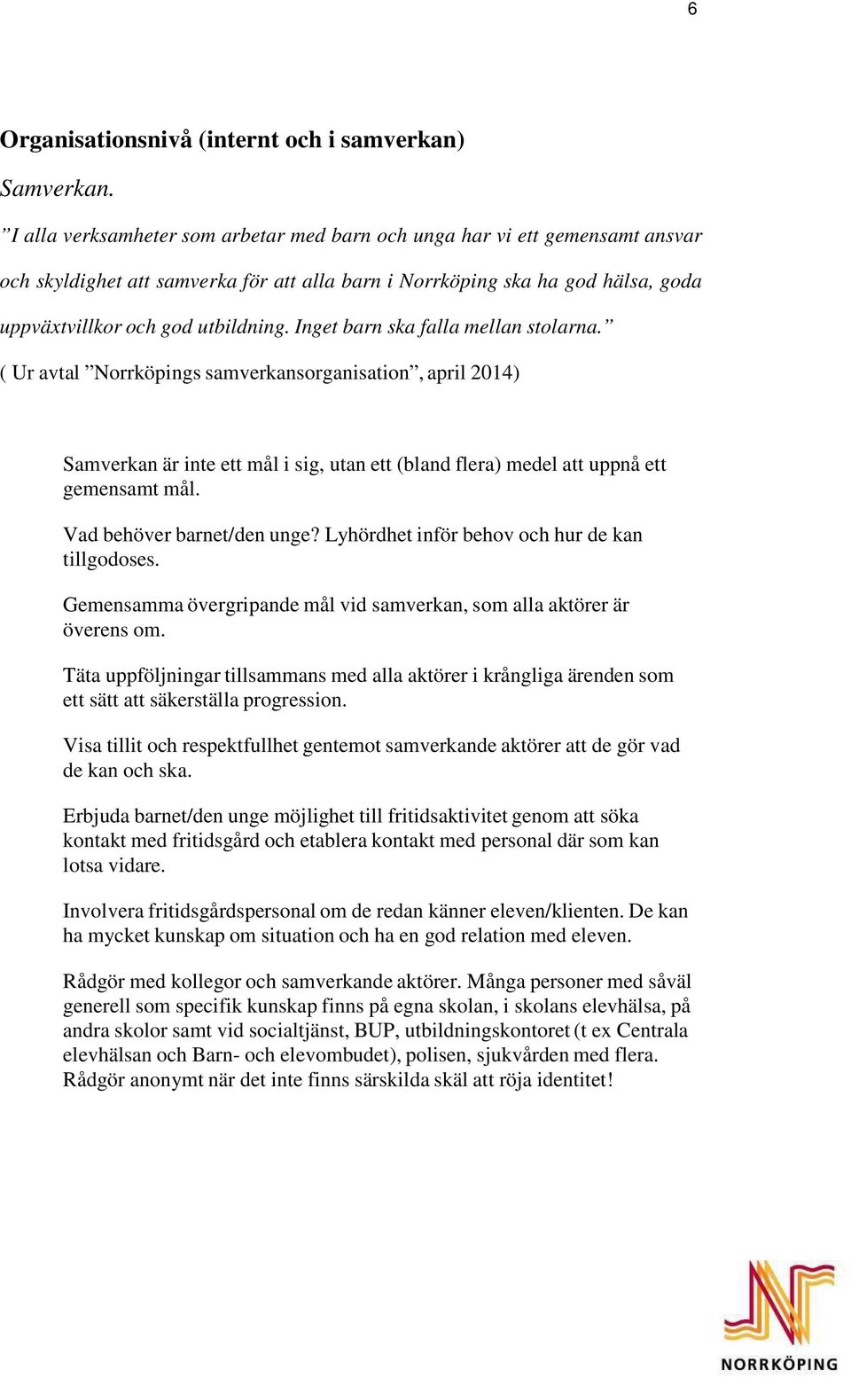 Inget barn ska falla mellan stolarna. ( Ur avtal Norrköpings samverkansorganisation, april 2014) Samverkan är inte ett mål i sig, utan ett (bland flera) medel att uppnå ett gemensamt mål.