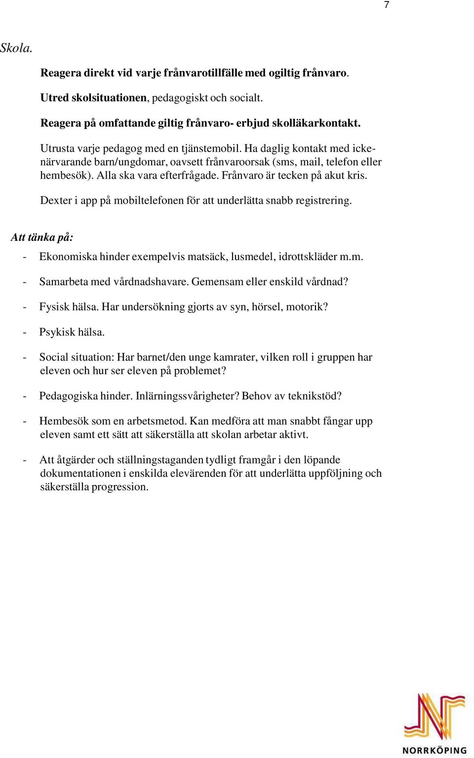 Frånvaro är tecken på akut kris. Dexter i app på mobiltelefonen för att underlätta snabb registrering. Att tänka på: - Ekonomiska hinder exempelvis matsäck, lusmedel, idrottskläder m.m. - Samarbeta med vårdnadshavare.