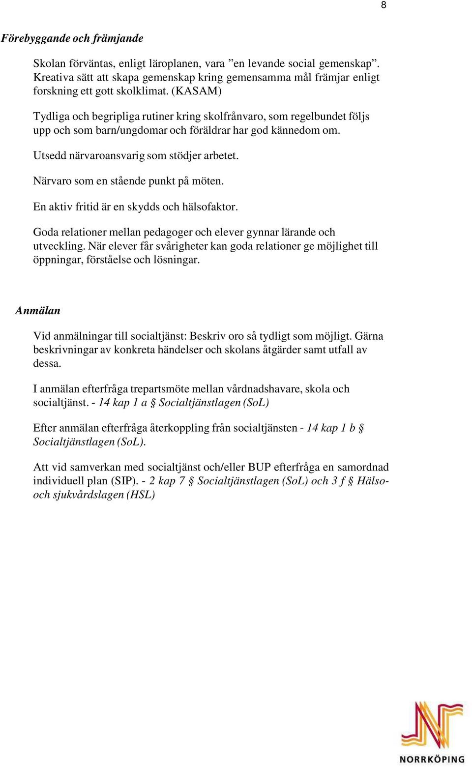 Närvaro som en stående punkt på möten. En aktiv fritid är en skydds och hälsofaktor. Goda relationer mellan pedagoger och elever gynnar lärande och utveckling.