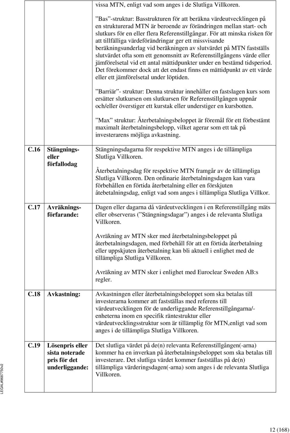 För att minska risken för att tillfälliga värdeförändringar ger ett missvisande beräkningsunderlag vid beräkningen av slutvärdet på MTN fastställs slutvärdet ofta som ett genomsnitt av