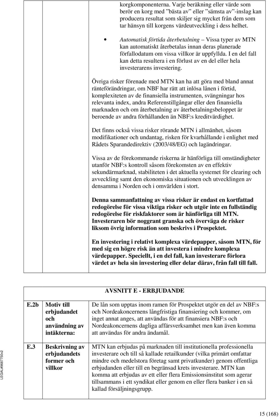 Automatisk förtida återbetalning Vissa typer av MTN kan automatiskt återbetalas innan deras planerade förfallodatum om vissa villkor är uppfyllda.