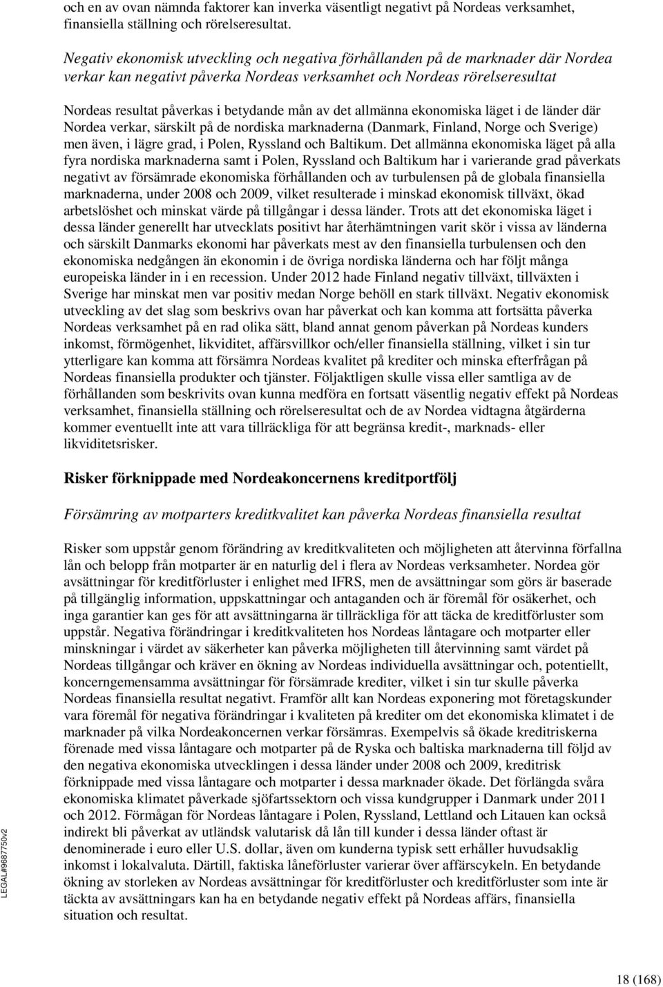 av det allmänna ekonomiska läget i de länder där Nordea verkar, särskilt på de nordiska marknaderna (Danmark, Finland, Norge och Sverige) men även, i lägre grad, i Polen, Ryssland och Baltikum.