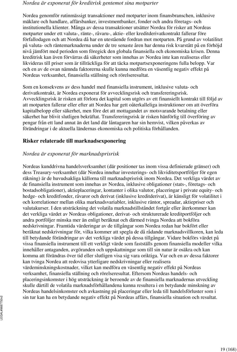 Många av dessa transaktioner utsätter Nordea för risker att Nordeas motparter under ett valuta-, ränte-, råvaru-, aktie- eller kreditderivatkontrakt fallerar före förfallodagen och att Nordea då har