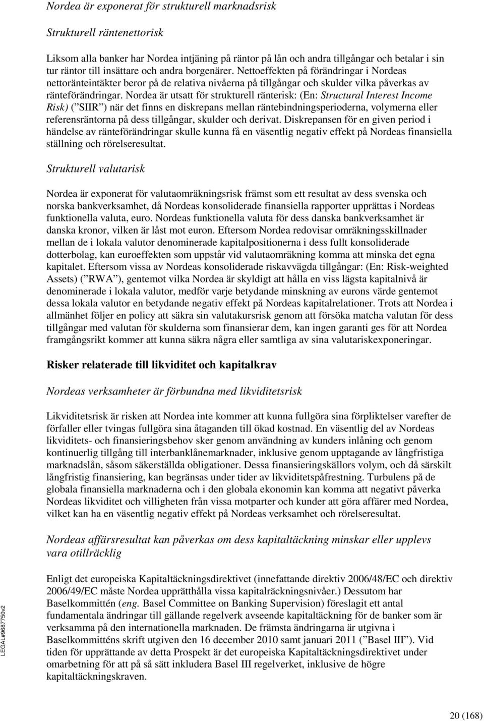 Nordea är utsatt för strukturell ränterisk: (En: Structural Interest Income Risk) ( SIIR ) när det finns en diskrepans mellan räntebindningsperioderna, volymerna eller referensräntorna på dess