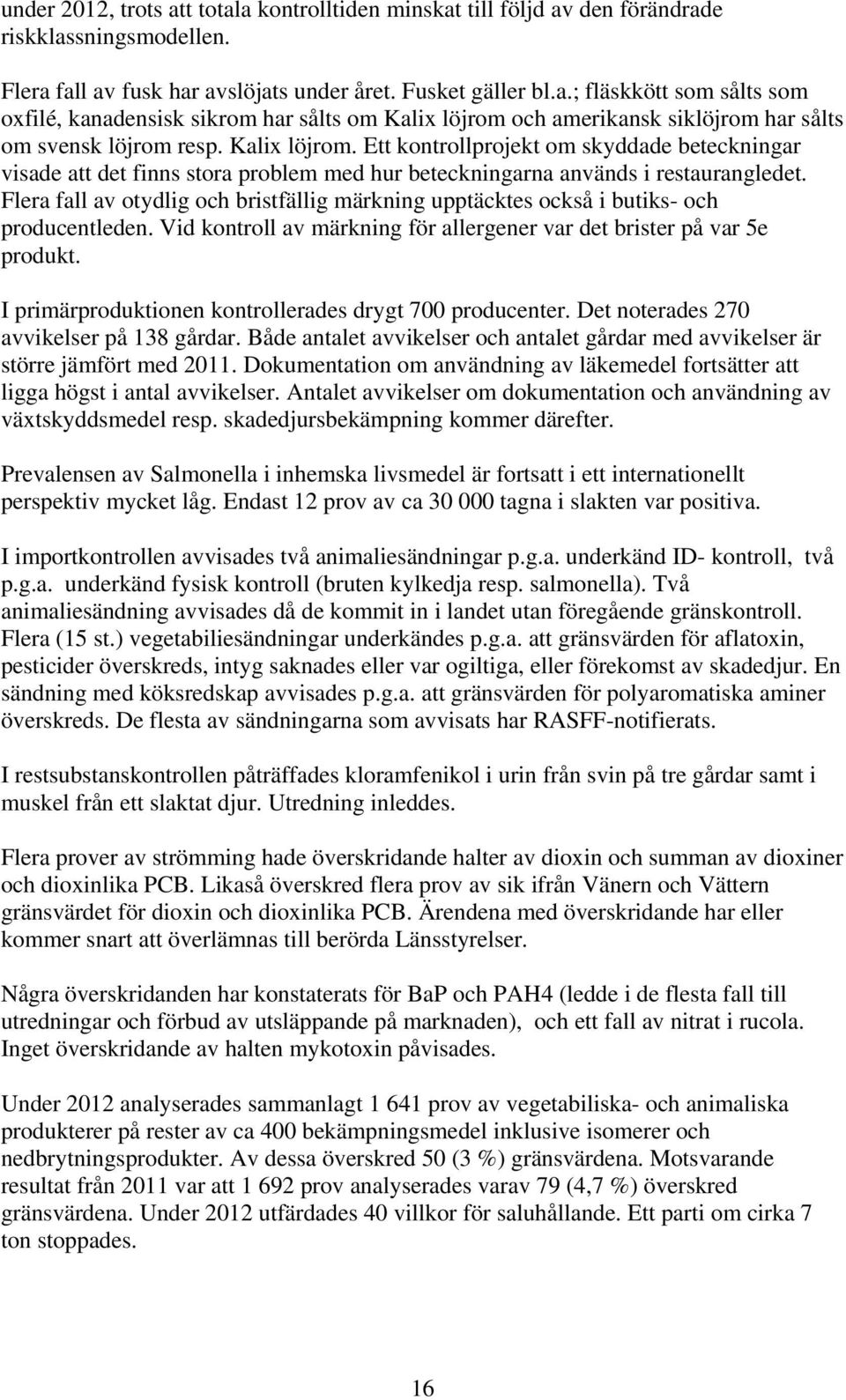 Flera fall av otydlig och bristfällig märkning upptäcktes också i butiks- och producentleden. Vid kontroll av märkning för allergener var det brister på var 5e produkt.