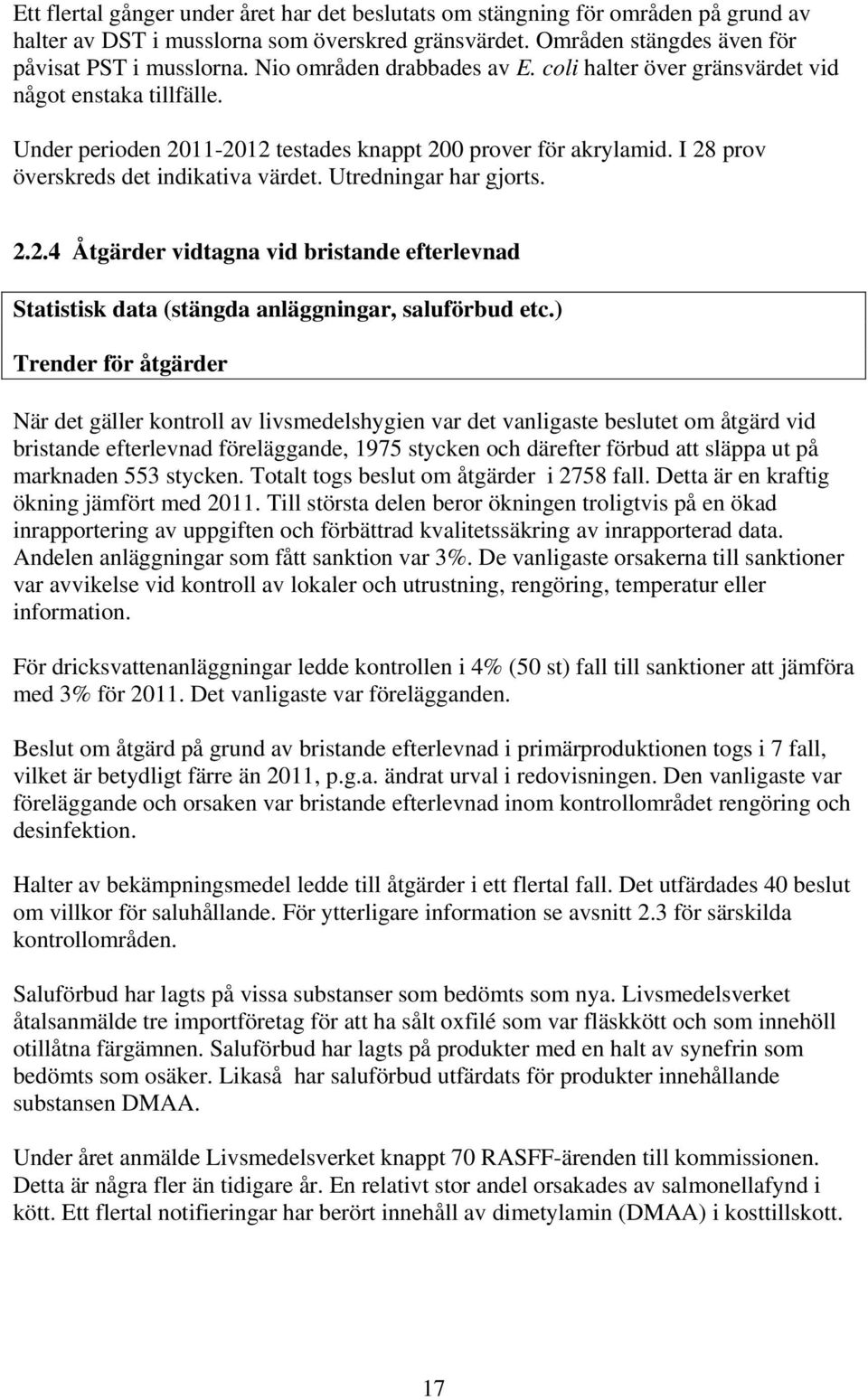 Utredningar har gjorts. 2.2.4 Åtgärder vidtagna vid bristande efterlevnad Statistisk data (stängda anläggningar, saluförbud etc.