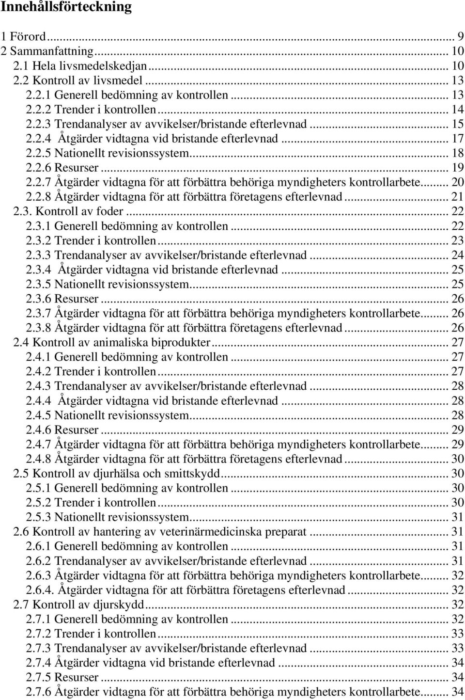 .. 20 2.2.8 Åtgärder vidtagna för att förbättra företagens efterlevnad... 21 2.3. Kontroll av foder... 22 2.3.1 Generell bedömning av kontrollen... 22 2.3.2 Trender i kontrollen... 23 2.3.3 Trendanalyser av avvikelser/bristande efterlevnad.