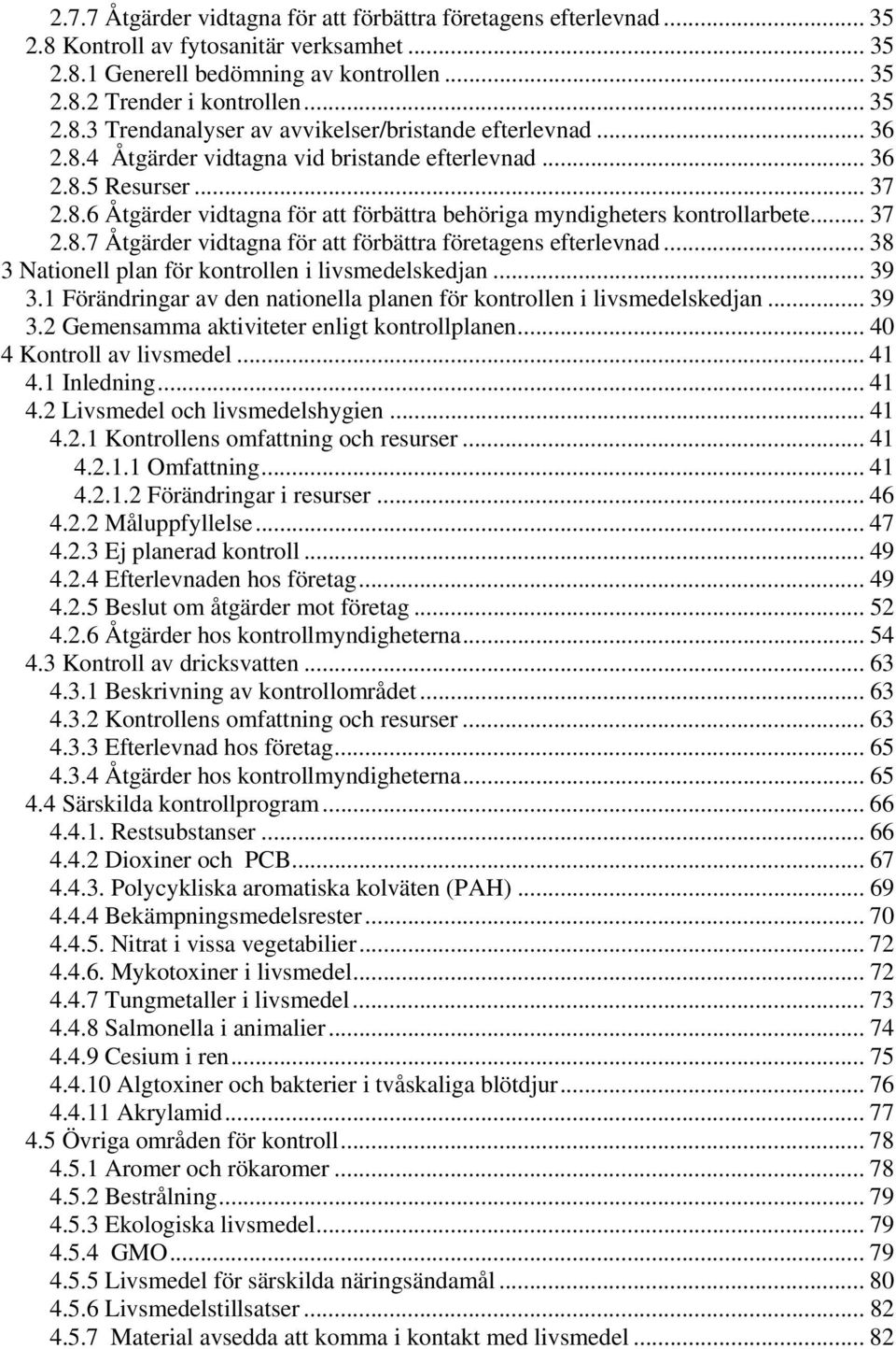 .. 38 3 Nationell plan för kontrollen i livsmedelskedjan... 39 3.1 Förändringar av den nationella planen för kontrollen i livsmedelskedjan... 39 3.2 Gemensamma aktiviteter enligt kontrollplanen.