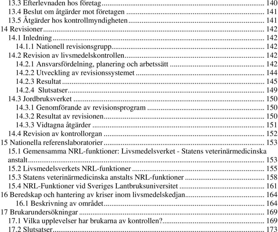 .. 149 14.3 Jordbruksverket... 150 14.3.1 Genomförande av revisionsprogram... 150 14.3.2 Resultat av revisionen... 150 14.3.3 Vidtagna åtgärder... 151 14.4 Revision av kontrollorgan.