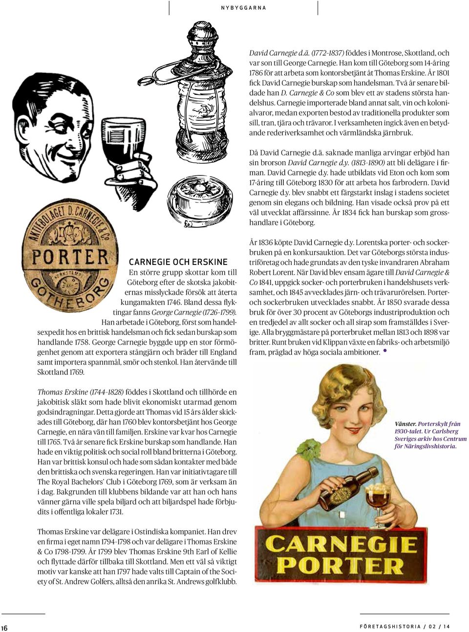 Carnegie importerade bland annat salt, vin och kolonialvaror, medan exporten bestod av traditionella produkter som sill, tran, tjära och trävaror.
