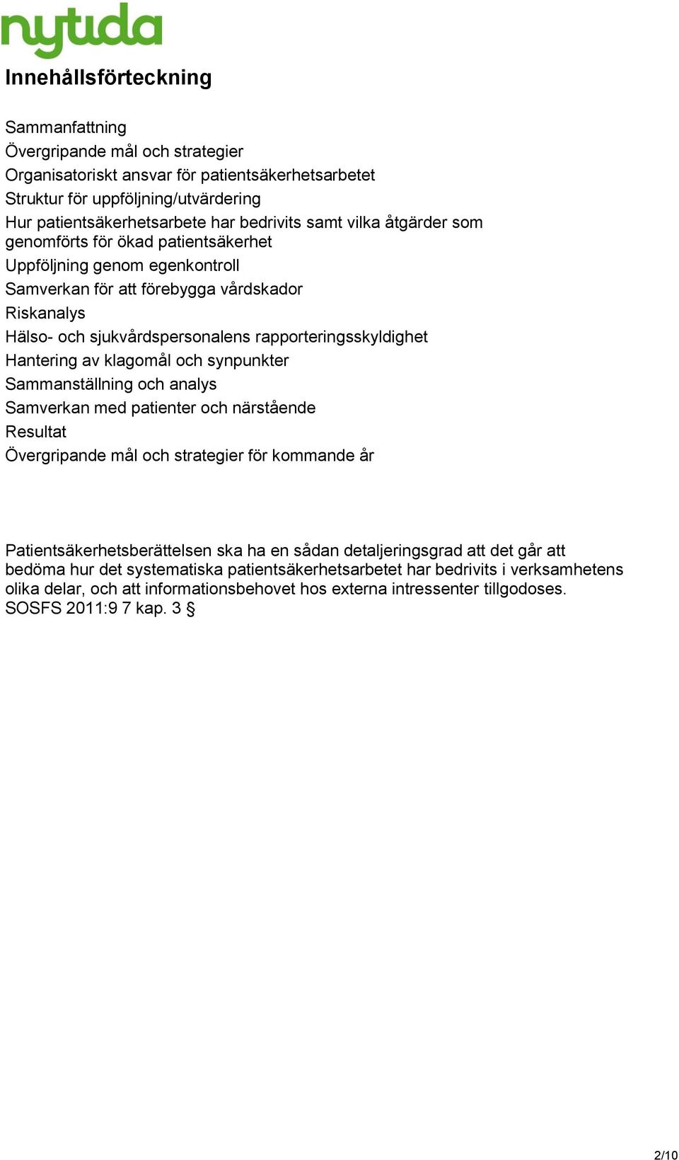 Hantering av klagomål och synpunkter Sammanställning och analys Samverkan med patienter och närstående Resultat Övergripande mål och strategier för kommande år Patientsäkerhetsberättelsen ska ha en