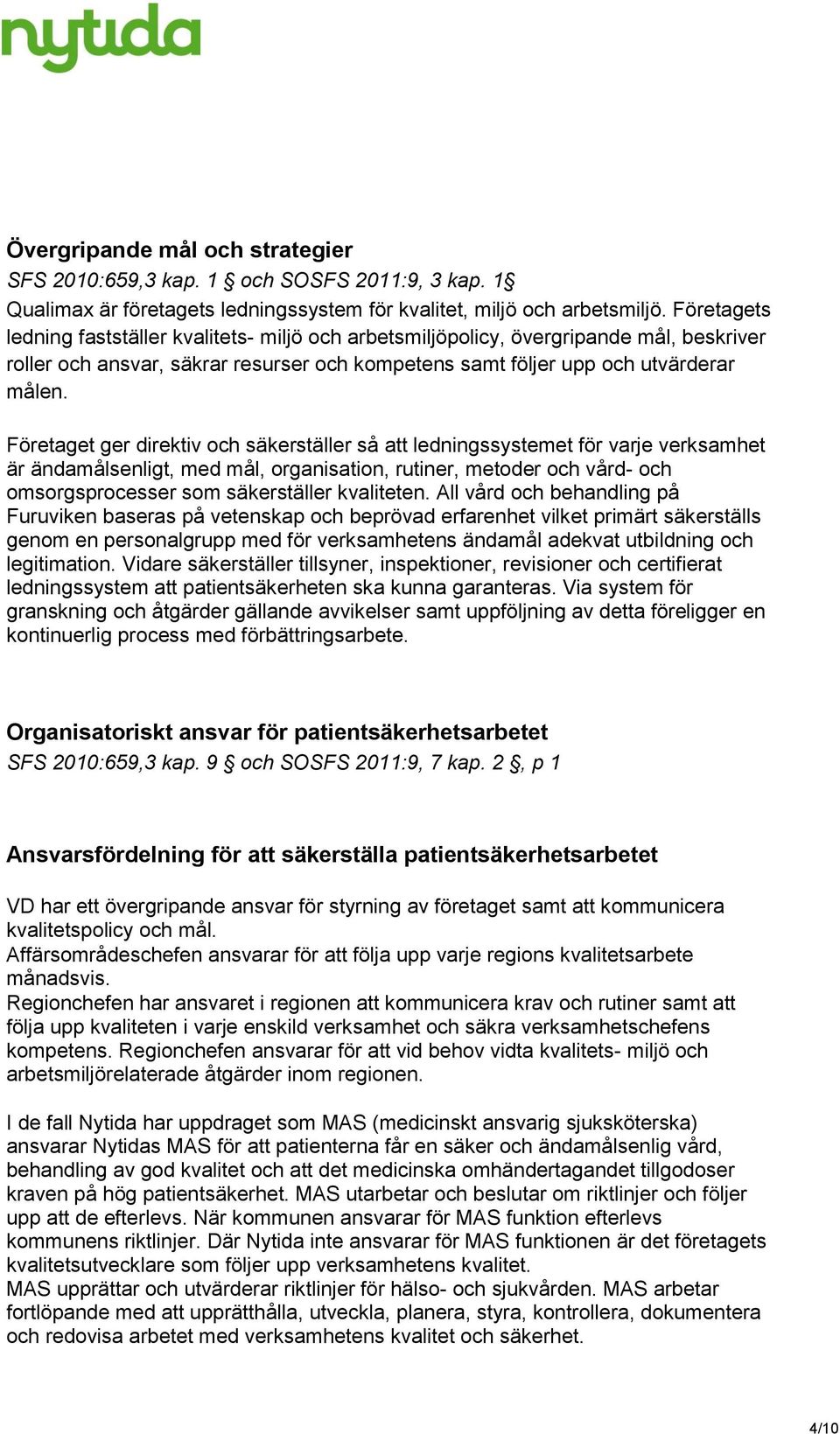 Företaget ger direktiv och säkerställer så att ledningssystemet för varje verksamhet är ändamålsenligt, med mål, organisation, rutiner, metoder och vård- och omsorgsprocesser som säkerställer