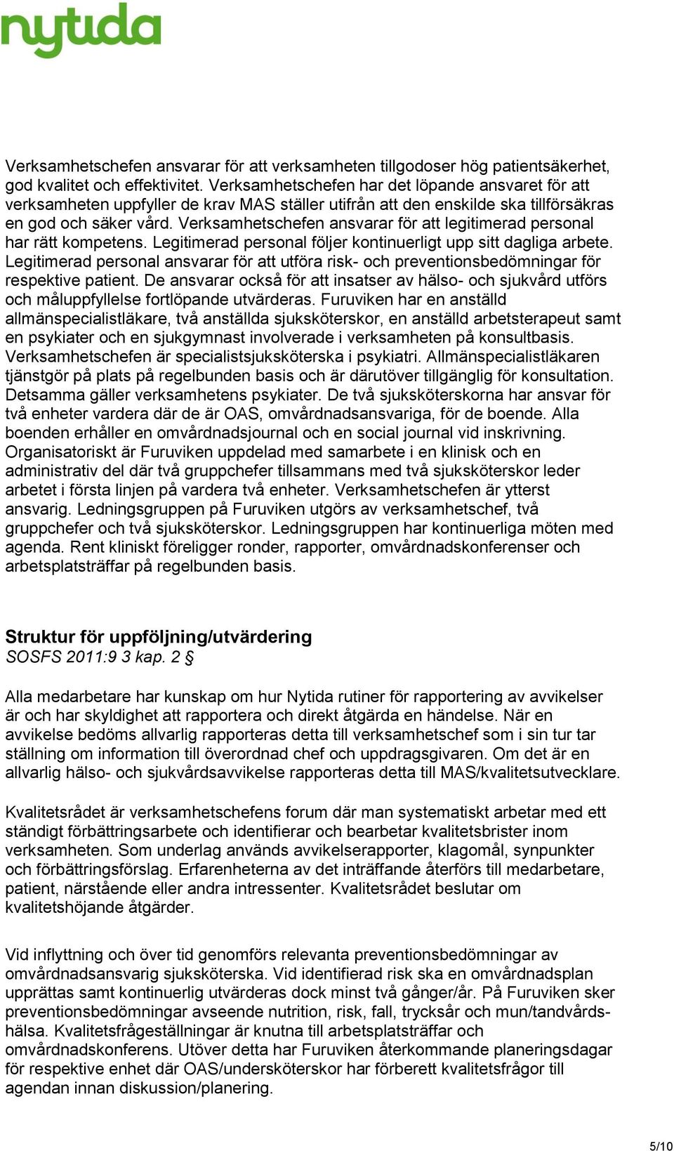 Verksamhetschefen ansvarar för att legitimerad personal har rätt kompetens. Legitimerad personal följer kontinuerligt upp sitt dagliga arbete.