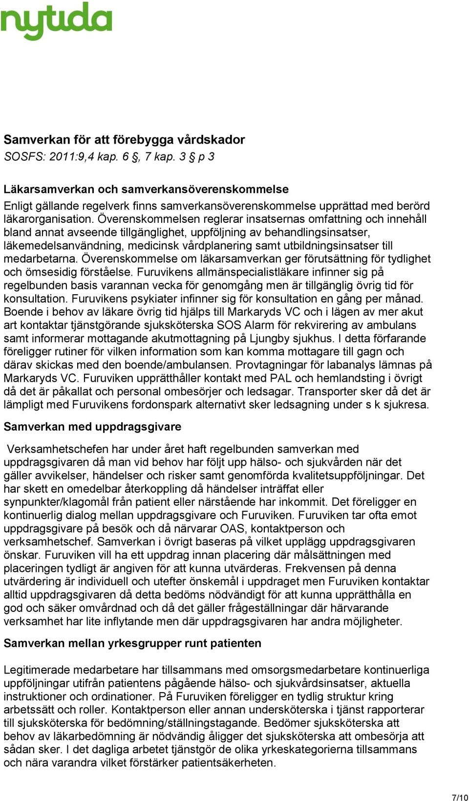 Överenskommelsen reglerar insatsernas omfattning och innehåll bland annat avseende tillgänglighet, uppföljning av behandlingsinsatser, läkemedelsanvändning, medicinsk vårdplanering samt