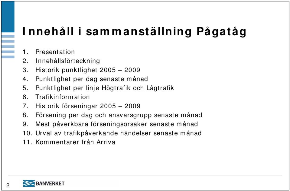 Punktlighet per linje Högtrafik och Lågtrafik 6. Trafikinformation 7. Historik förseningar 2005 2009 8.