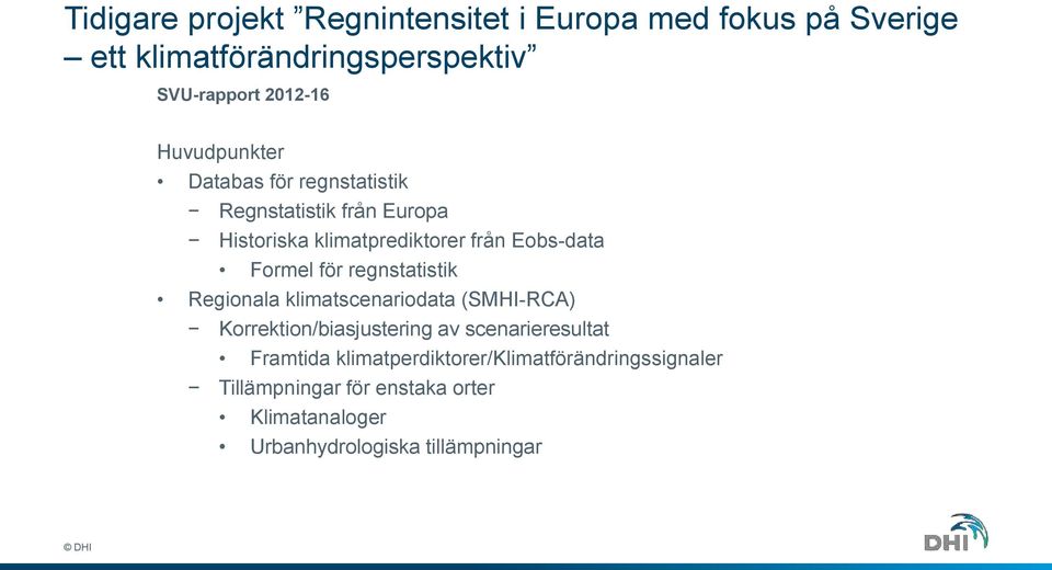 för regnstatistik Regionala klimatscenariodata (SMHI-RCA) Korrektion/biasjustering av scenarieresultat Framtida