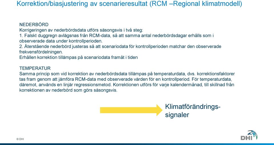 Återstående nederbörd justeras så att scenariodata för kontrollperioden matchar den observerade frekvensfördelningen.