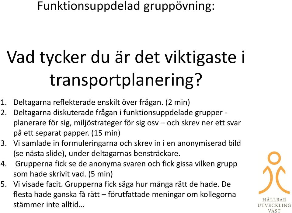 Vi samlade in formuleringarna och skrev in i en anonymiserad bild (se nästa slide), under deltagarnas bensträckare. 4.