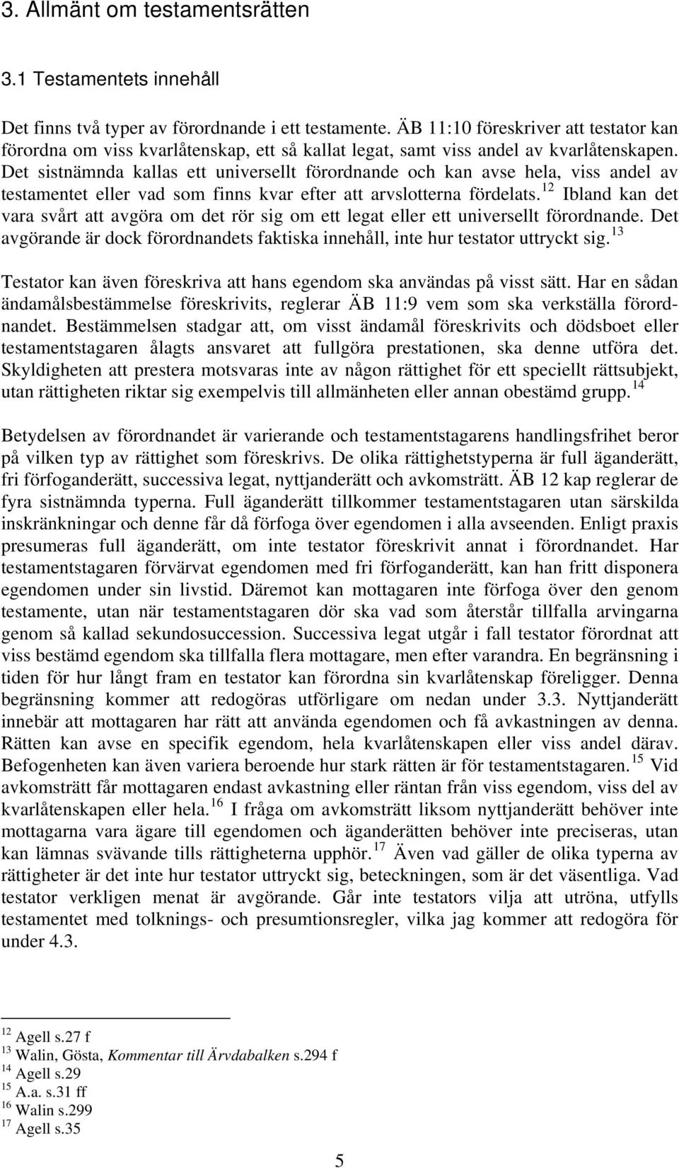 Det sistnämnda kallas ett universellt förordnande och kan avse hela, viss andel av testamentet eller vad som finns kvar efter att arvslotterna fördelats.