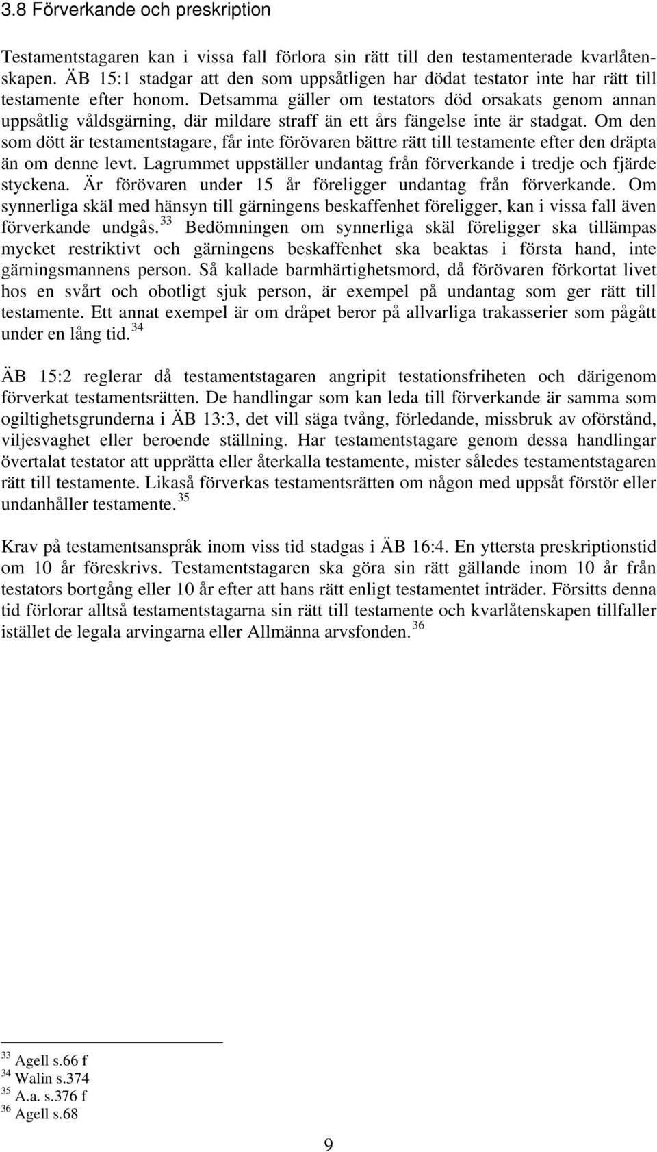 Detsamma gäller om testators död orsakats genom annan uppsåtlig våldsgärning, där mildare straff än ett års fängelse inte är stadgat.