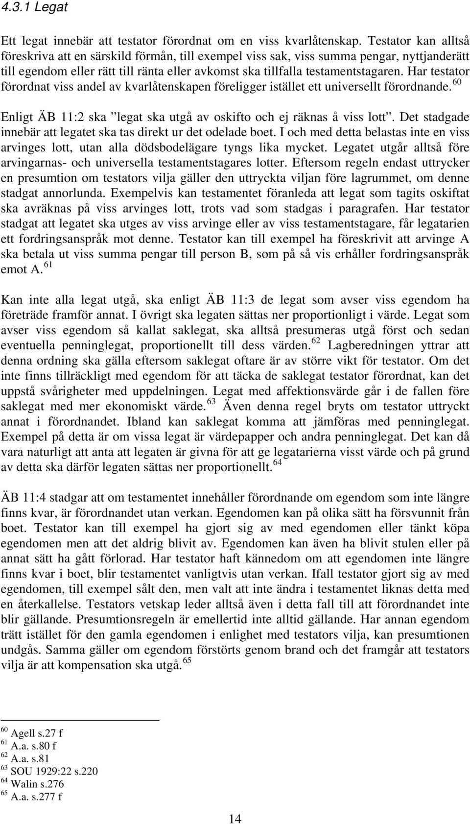 Har testator förordnat viss andel av kvarlåtenskapen föreligger istället ett universellt förordnande. 60 Enligt ÄB 11:2 ska legat ska utgå av oskifto och ej räknas å viss lott.