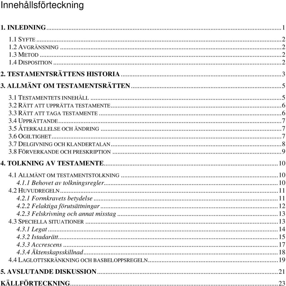 ..8 3.8 FÖRVERKANDE OCH PRESKRIPTION...9 4. TOLKNING AV TESTAMENTE...10 4.1 ALLMÄNT OM TESTAMENTSTOLKNING...10 4.1.1 Behovet av tolkningsregler...10 4.2 HUVUDREGELN...11 4.2.1 Formkravets betydelse.