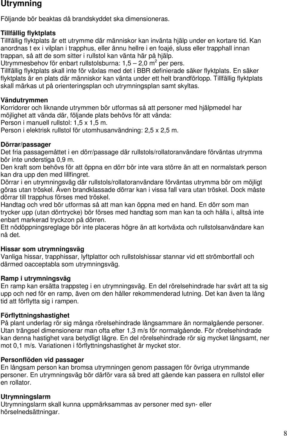 Utrymmesbehov för enbart rullstolsburna: 1,5 2,0 m 2 per pers. Tillfällig flyktplats skall inte för växlas med det i BBR definierade säker flyktplats.