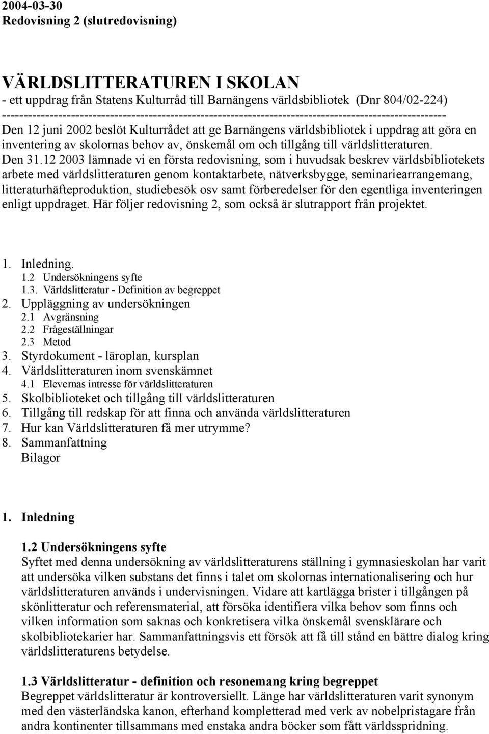 inventering av skolornas behov av, önskemål om och tillgång till världslitteraturen. Den 31.