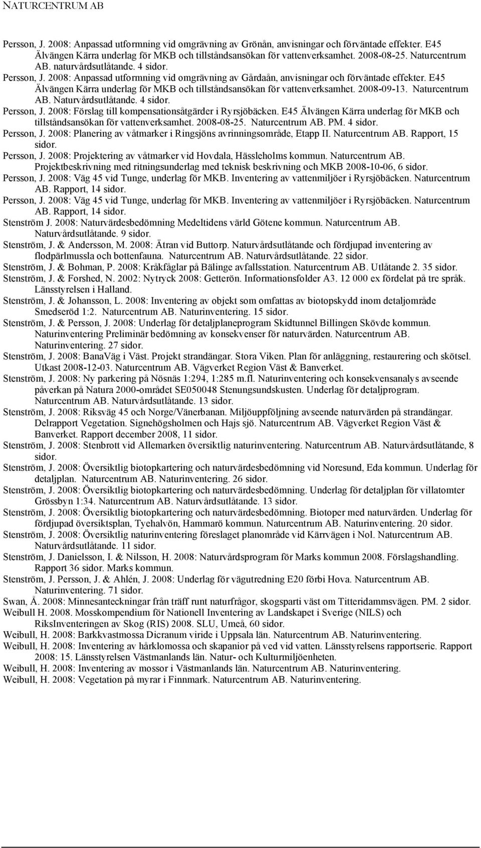 E45 Älvängen Kärra underlag för MKB och tillståndsansökan för vattenverksamhet. 2008-09-13. Naturcentrum AB. Naturvårdsutlåtande. 4 sidor. Persson, J.