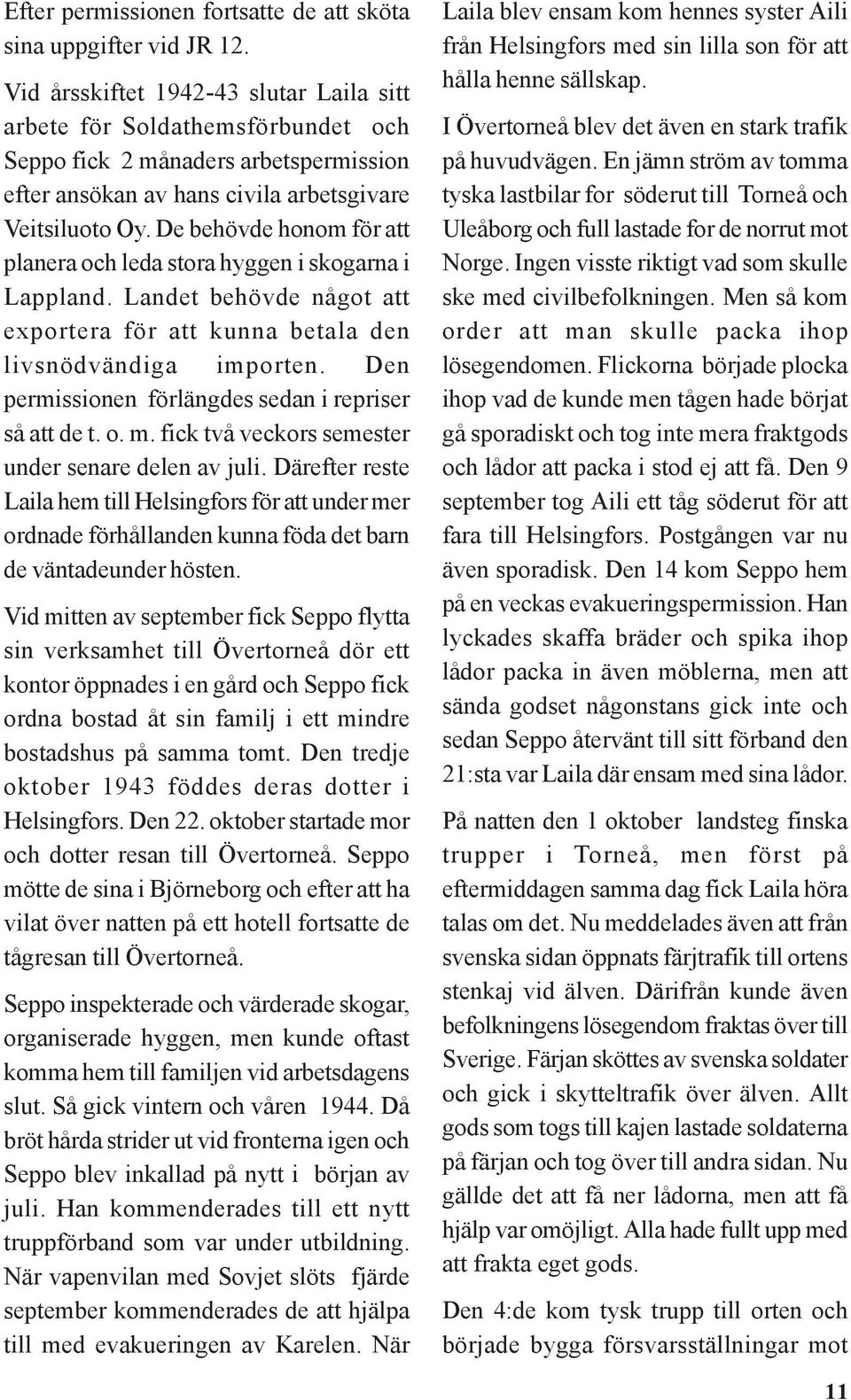 De behövde honom för att planera och leda stora hyggen i skogarna i Lappland. Landet behövde något att exportera för att kunna betala den livsnödvändiga importen.