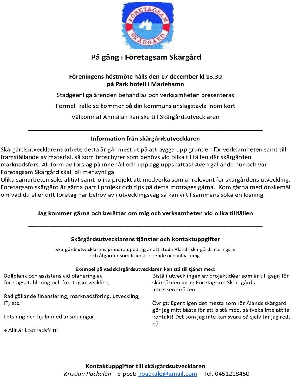 Anmälan kan ske till Skärgårdsutvecklaren Information från skärgårdsutvecklaren Skärgårdsutvecklarens arbete detta år går mest ut på att bygga upp grunden för verksamheten samt till framställande av