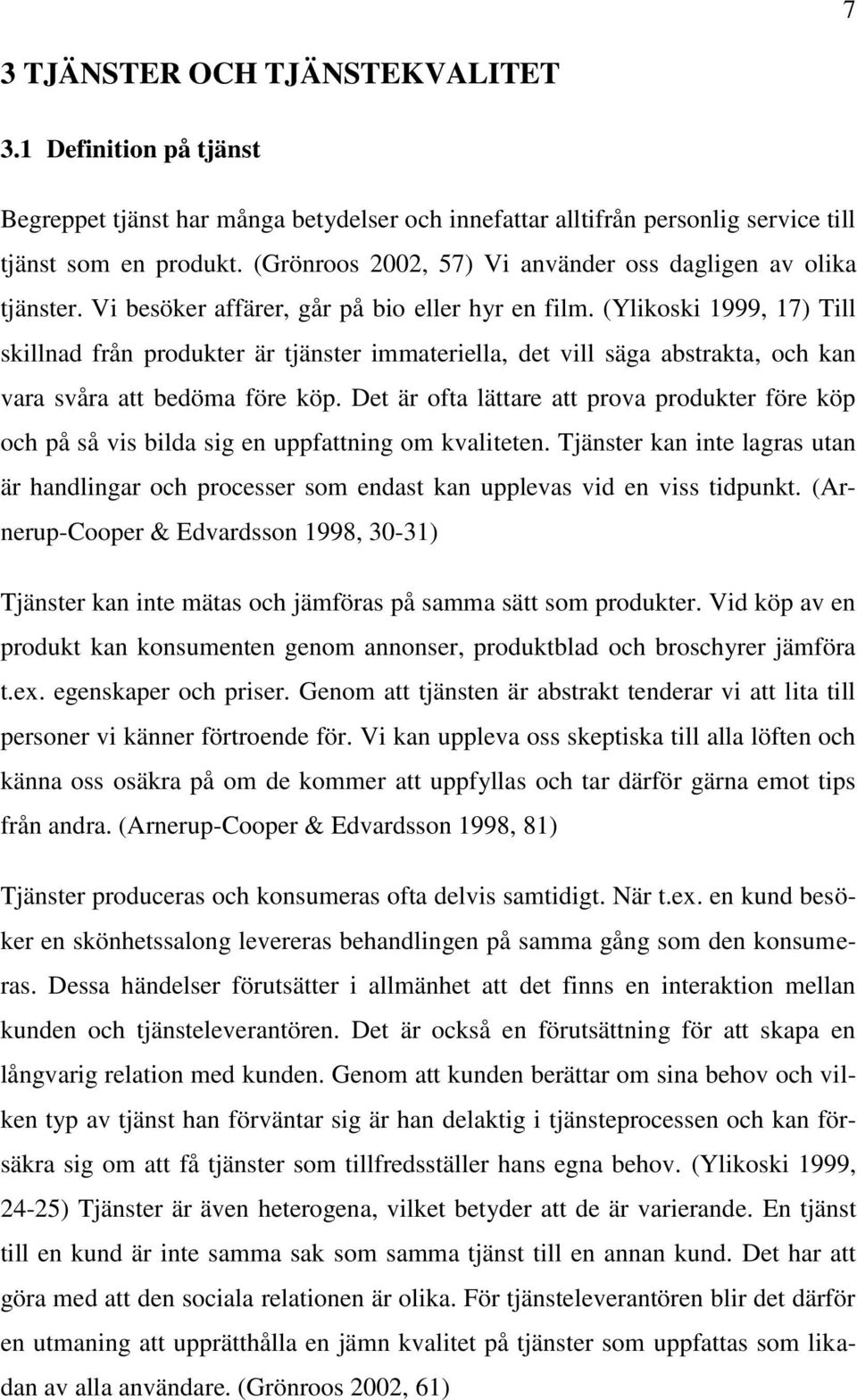 (Ylikoski 1999, 17) Till skillnad från produkter är tjänster immateriella, det vill säga abstrakta, och kan vara svåra att bedöma före köp.