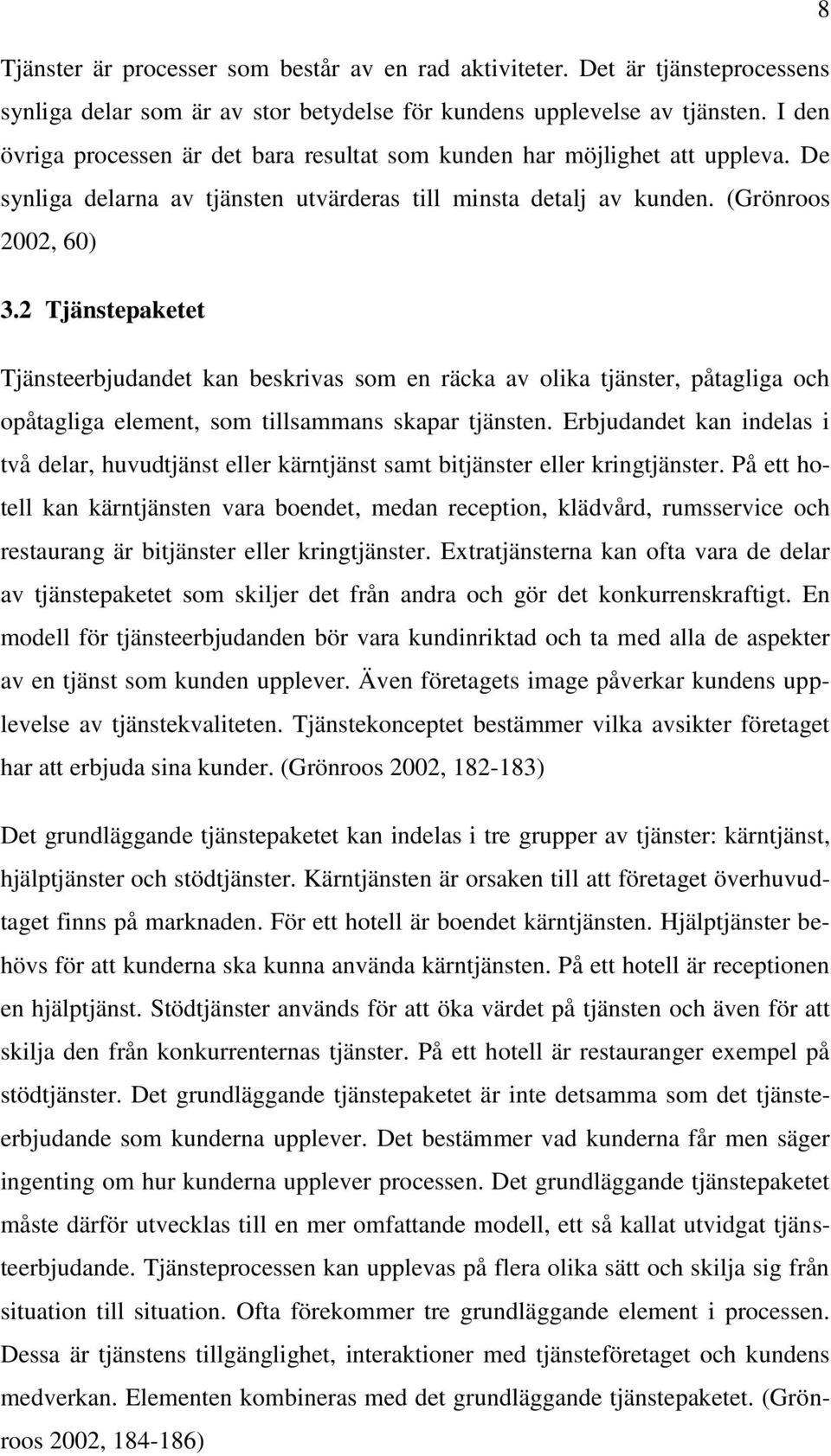 2 Tjänstepaketet Tjänsteerbjudandet kan beskrivas som en räcka av olika tjänster, påtagliga och opåtagliga element, som tillsammans skapar tjänsten.