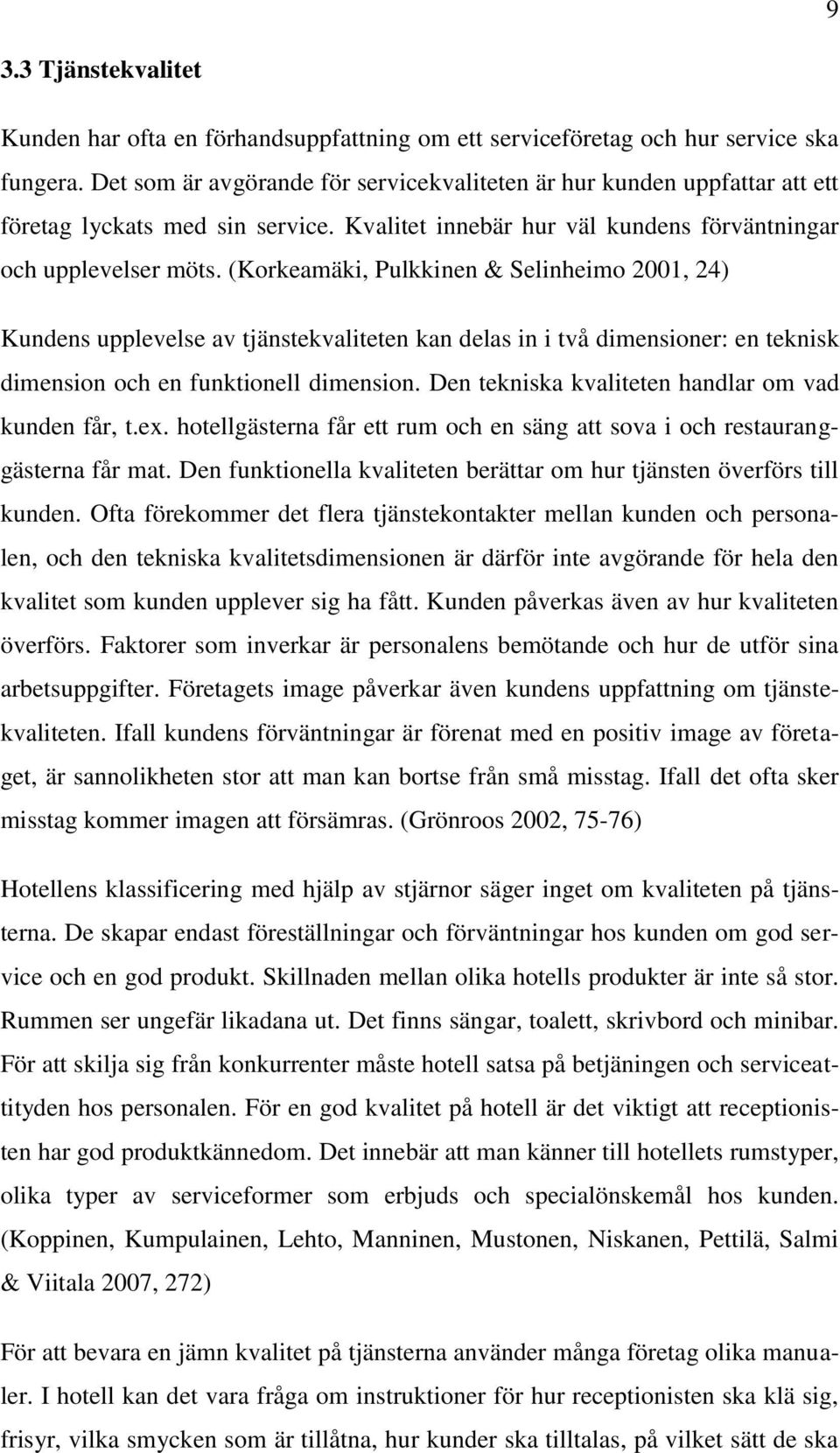 (Korkeamäki, Pulkkinen & Selinheimo 2001, 24) Kundens upplevelse av tjänstekvaliteten kan delas in i två dimensioner: en teknisk dimension och en funktionell dimension.