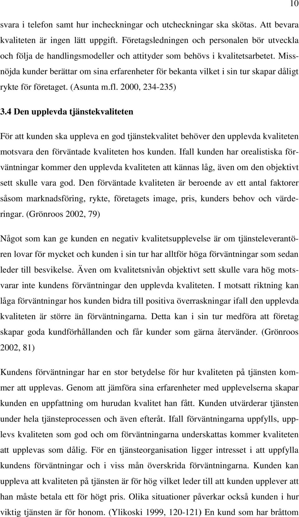 Missnöjda kunder berättar om sina erfarenheter för bekanta vilket i sin tur skapar dåligt rykte för företaget. (Asunta m.fl. 2000, 234-235) 3.