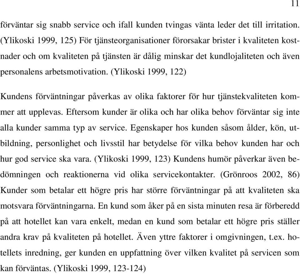 (Ylikoski 1999, 122) Kundens förväntningar påverkas av olika faktorer för hur tjänstekvaliteten kommer att upplevas.