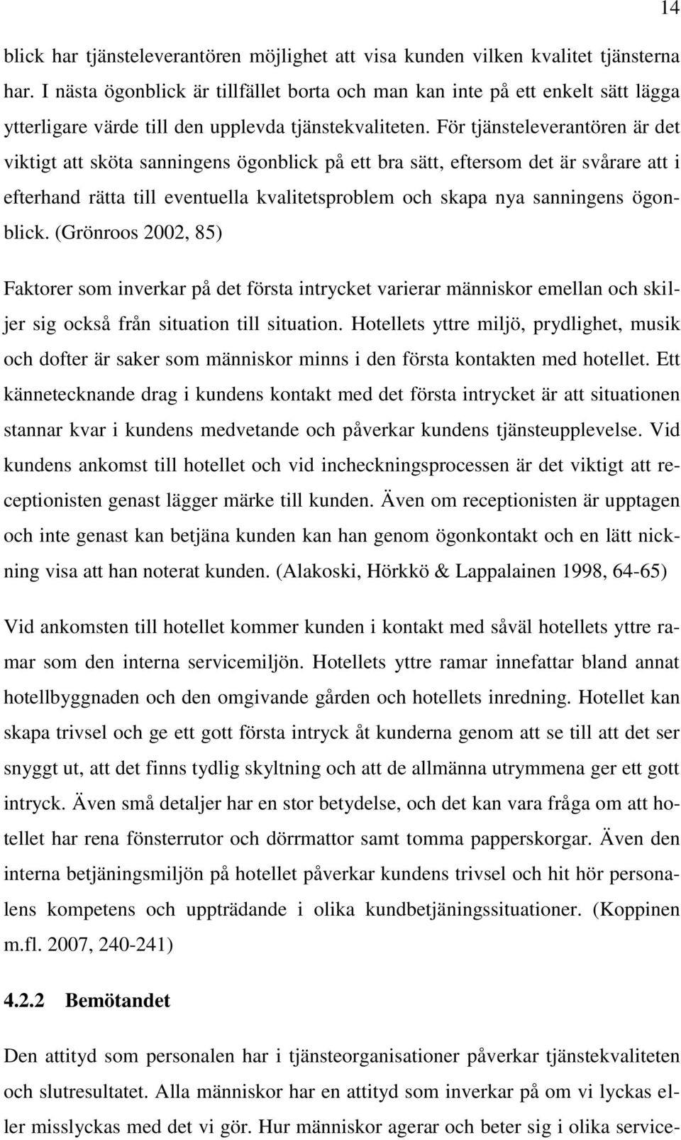 För tjänsteleverantören är det viktigt att sköta sanningens ögonblick på ett bra sätt, eftersom det är svårare att i efterhand rätta till eventuella kvalitetsproblem och skapa nya sanningens